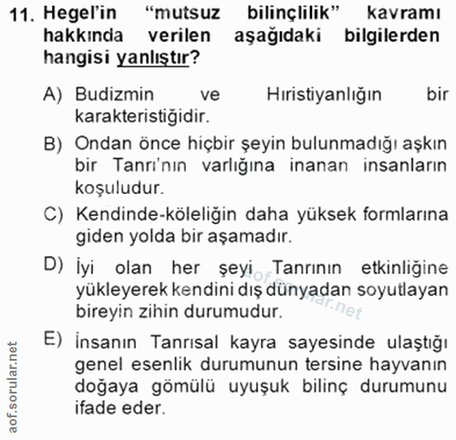 11. soru: Hegel'in "mutsuz bilinçlilik" kavramı hakkında verilen aşağıdaki bilgilerden hangisi yanlıştır? A) Budizmin ve Hirist…