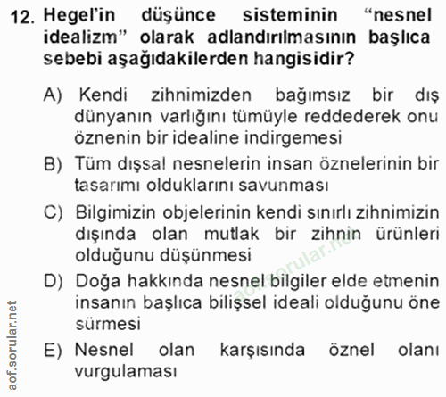 12. soru: Hegel'in düşünce sisteminin "nesnel idealizm" olarak adlandırılmasının başlıca sebebi aşağıdakilerden hangisidir? A)…