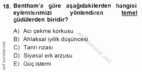 18. soru: Bentham'a göre aşağıdakilerden hangisi eylemlerimizi yönlendiren temel güdülerden biridir? A) Acı çekme korkusu B) Ah…
