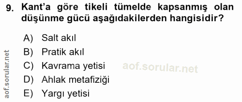 9. soru: Kant'a göre tikeli tümelde kapsanmış olan düşünme gücü aşağıdakilerden hangisidir? A) Salt akıl B) Pratik akıl C) Kav…