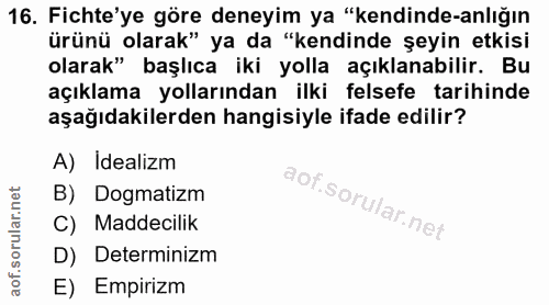 16. soru: Fichte'ye göre deneyim ya "kendinde-anlığın ürünü olarak" ya da "kendinde şeyin etkisi olarak" başlıca iki yolla açık…