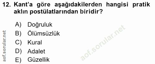 12. soru: Kant'a göre aşağıdakilerden hangisi pratik aklın postülatlarından biridir? A) Doğruluk B) Ölümsüzlük C) Kural D) Adal…