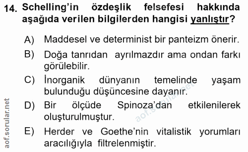 14. soru: Schelling'in özdeşlik felsefesi hakkında aşağıda verilen bilgilerden hangisi yanlıştır? A) Maddesel ve determinist bi…