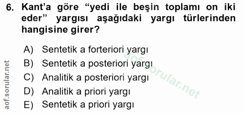 6. soru: Kant'a göre "yedi ile beşin toplamı on iki eder" yargısı aşağıdaki yargı türlerinden hangisine girer? A) Sentetik a f…