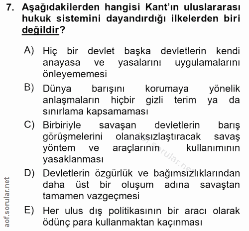 7. soru: Aşağıdakilerden hangisi Kant'ın uluslararası hukuk sistemini dayandırdığı ilkelerden biri değildir? A) Hiç bir devlet…