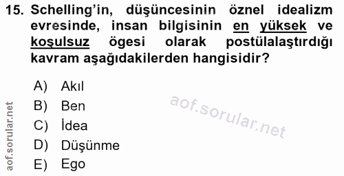 15. soru: Schelling'in, düşüncesinin öznel idealizm evresinde, insan bilgisinin en yüksek ve koşulsuz Ögesi olarak postülalaştı…