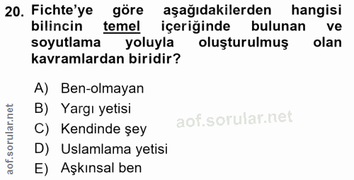 20. soru: Fichte'ye göre aşağıdakilerden hangisi bilincin temel içeriğinde bulunan ve soyutlama yoluyla oluşturulmuş olan kavra…
