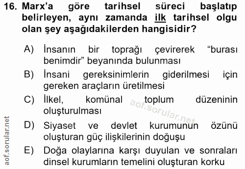 16. soru: Marx'a göre tarihsel süreci başlatıp belirleyen, aynı zamanda ilk tarihsel olgu olan şey aşağıdakilerden hangisidir?…