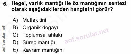 6. soru: Hegel, varlık mantığı ile öz mantığının sentezi olarak aşağıdakilerden hangisini görür? A) Mutlak tini B) Organik doğ…