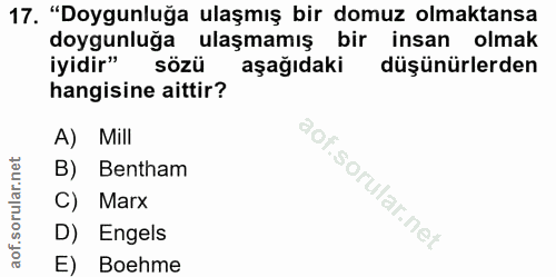 17. soru: "Doygunluğa ulaşmış bir domuz olmaktansa doygunluğa ulaşmamış bir insan olmak iyidir" sözü aşağıdaki düşünürlerden ha…