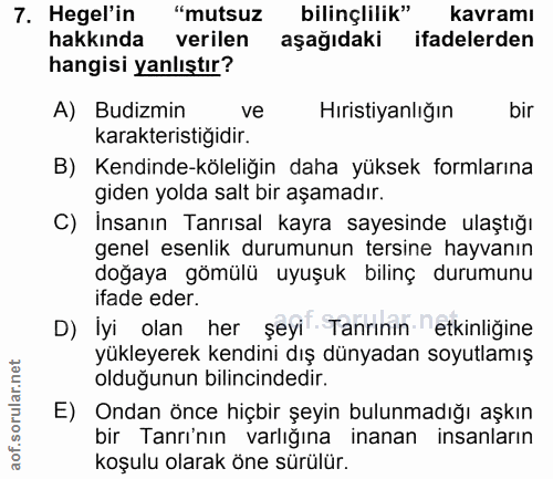 7. soru: Hegel'in "mutsuz bilinçlilik" kavramı hakkında verilen aşağıdaki ifadelerden hangisi yanlıştır? A) Budizmin ve Hirist…