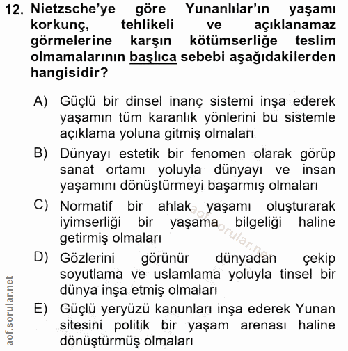 12. soru: Nietzsche'ye göre Yunanlılar'ın yaşamı korkunç, tehlikeli açıklanamaz görmelerine karşın kötümserliğe teslim olmamala…