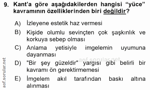 9. soru: Kant'a göre aşağıdakilerden hangisi "yüce" kavramının özelliklerinden biri değildir? A) İzleyene estetik haz vermesi…