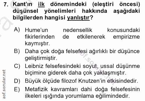 7. soru: Kant'ın ilk dönemindeki (eleştiri öncesi) düşünsel yönelimleri hakkında aşağıdaki bilgilerden hangisi yanlıştır? A) H…