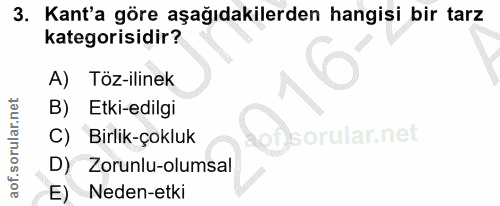 3. soru: Kant'a göre aşağıdakilerden hangisi bir tarz kategorisidir? A) Töz-ilinek B) Etki-edilgi C) Birlik-çokluk D) Zorunlu-…