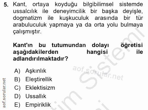 5. soru: Kant, ortaya koyduğu bilgibilimsel sistemde ussalcılık ile deneyimcilik bir başka deyişle, dogmatizm ile kuşkuculuk a…