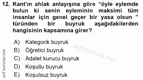 12. soru: Kant'ın ahlak anlayışına göre "öyle eylemde bulun ki senin eyleminin maksimi tüm insanlar için genel geçer bir yasa o…
