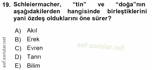 19. soru: Schleiermacher, "tin" ve "doğa"nın aşağıdakilerden hangisinde birleştiklerini yani özdeş olduklarını öne sürer? A) Ak…
