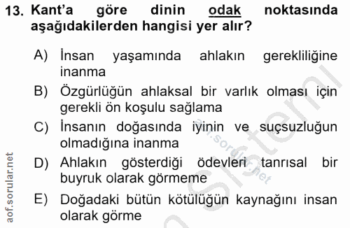 13. soru: Kant'a göre dinin odak noktasında aşağıdakilerden hangisi yer alır? A) Insan yaşamında ahlakın gerekliliğine inanma B…
