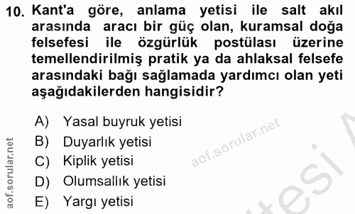 10. soru: Kanta göre, anlama yetisi ile salt akıl arasında aracı bir güç olan, kuramsal doğa felsefesi ile özgürlük postülası |…