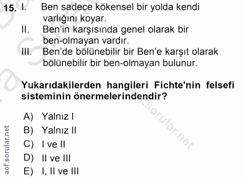 15. soru: I Ben sadece kökensel bir yolda kendi varlığını koyar. II. Ben'in karşısında genel olarak bir ben-olmayan vardır. Ben…