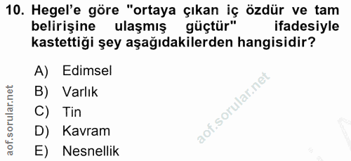 10. soru: Hegel'e göre "ortaya çıkan iç özdür ve tam belirişine ulaşmış güçtür" ifadesiyle kastettiği şey aşağıdakilerden hangi…