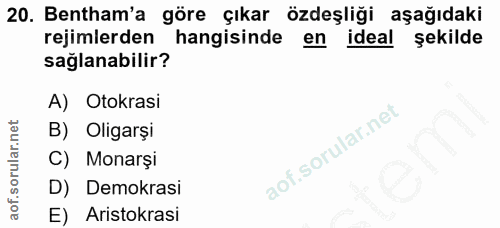 20. soru: Bentham'a göre çıkar özdeşliği aşağıdaki rejimlerden hangisinde en ideal şekilde sağlanabilir? A) Otokrasi B) Oligarş…
