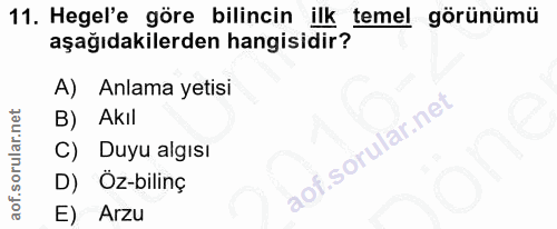11. soru: Hegel'e göre bilincin ilk temel görünümü aşağıdakilerden hangisidir? A) Anlama yetisi B) Akıl lof. C) Duyu algısı D)…