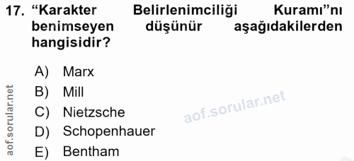 17. soru: "Karakter Belirlenimciliği Kuramı"nı benimseyen düşünür aşağıdakilerden hangisidir? A) Marx B) Mill C) Nietzsche D) S…