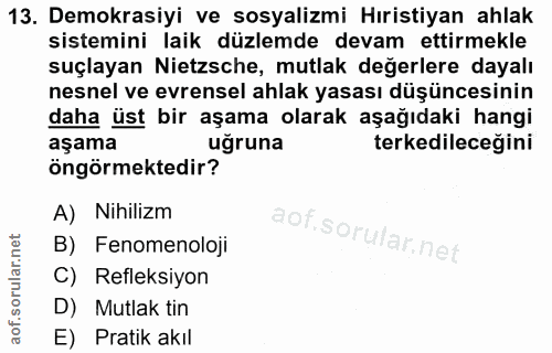 13. soru: Demokrasiyi ve sosyalizmi Hıristiyan ahlak sistemini laik düzlemde devam ettirmekle suçlayan Nietzsche, mutlak değerl…