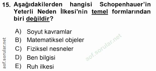 15. soru: Aşağıdakilerden hangisi Schopenhauer'in Yeterli Neden İlkesi'nin temel formlarından biri değildir? A) Soyut kavramlar…