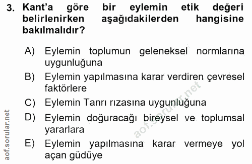 3. soru: Kant'a göre bir eylemin etik değeri belirlenirken aşağıdakilerden hangisine bakılmalıdır? A) Eylemin toplumun gelenek…