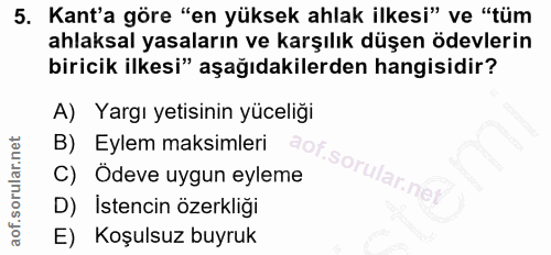 5. soru: Kant'a göre "en yüksek ahlak ilkesi" ve "tüm ahlaksal yasaların ve karşılık düşen ödevlerin biricik ilkesi" aşağıdaki…