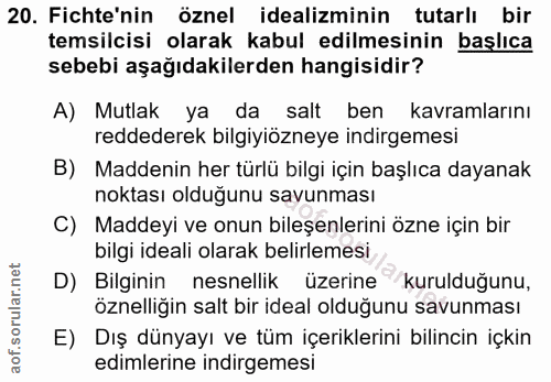 20. soru: Fichte'nin öznel idealiminin tutarlı bir temsilcisi olarak kabul edilmesinin başlıca sebebi aşağıdakilerden hangisidi…