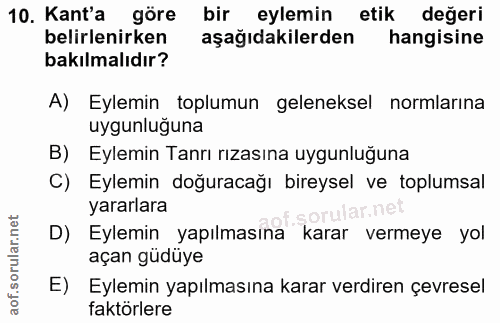 10. soru: Kant'a göre bir eylemin etik değeri belirlenirken aşağıdakilerden hangisine bakılmalıdır? A) Eylemin toplumun gelenek…