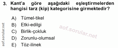 3. soru: Kant'a göre aşağıdaki eşleştirmelerden hangisi tarz (kip) kategorisine girmektedir? A) Tümel-tikel B) Etki-edilgi C)…
