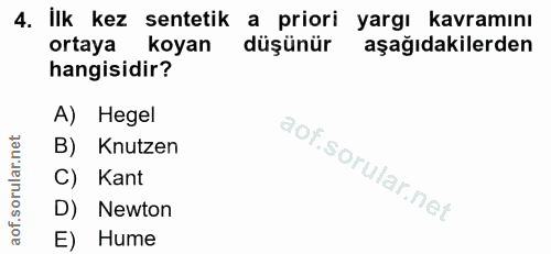 4. soru: İlk kez sentetik a priori yargı kavramını ortaya koyan düşünür aşağıdakilerden hangisidir? A) Hegel B) Knutzen C) Kan…