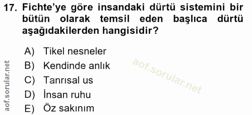 17. soru: Fichte'ye göre insandaki dürtü sistemini bir bütün olarak temsil eden başlıca dürtü aşağıdakilerden hangisidir? A) Ti…