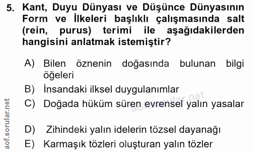 5. soru: Kant, Duyu Dünyası ve Düşünce Dünyasının Form ve İlkeleri başlıklı çalışmasında salt (rein, purus) terimi ile aşağıda…