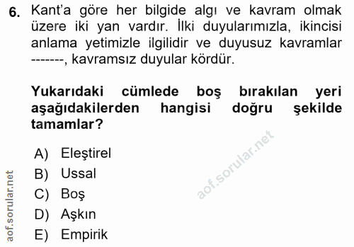 6. soru: Kant'a göre her bilgide algı ve kavram olmak üzere iki yan vardır. İlki duyularımızla, ikincisi anlama yetimizle ilgi…