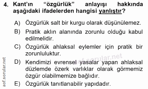 4. soru: Kant'ın "özgürlük" anlayışı hakkında aşağıdaki ifadelerden hangisi yanlıştır? A) Özgürlük salt bir kurgu olarak düşün…