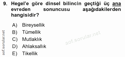 9. soru: Hegel'e göre dinsel bilincin geçtiği üç ana evreden sonuncusu aşağıdakilerden hangisidir? A) Bireysellik B) Tümellik…