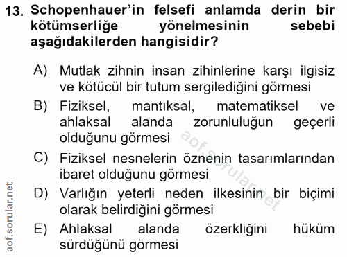 13. soru: Schopenhauer'in felsefi anlamda derin bir kötümserliğe yönelmesinin sebebi aşağıdakilerden hangisidir? A) Mutlak zihn…