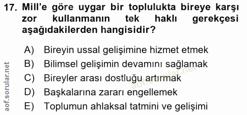 17. soru: Mill'e göre uygar bir toplulukta bireye karşı zor kullanmanın tek haklı gerekçesi aşağıdakilerden hangisidir? A) Bire…