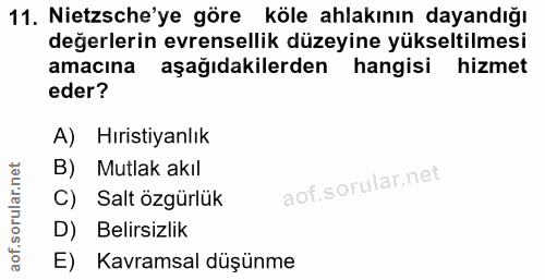 11. soru: Nietzsche'ye göre köle ahlakının dayandığı değerlerin evrensellik düzeyine yükseltilmesi amacına aşağıdakilerden hang…