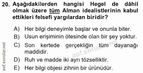20. soru: Aşağıdakilerden hangisi Hegel de dâhil olmak üzere tüm Alman idealistlerinin kabul ettikleri felsefi yargılardan biri…