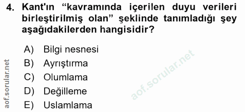 4. soru: Kant'ın "kavramında içerilen duyu verileri birleştirilmiş olan" şeklinde tanımladığı şey aşağıdakilerden hangisidir?…
