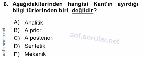 6. soru: Aşağıdakilerinden hangisi Kant'ın ayırdığı bilgi türlerinden biri değildir? A) Analitik B) A priori C) A posteriori D…