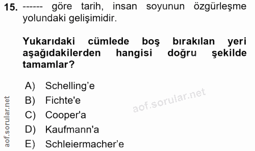 15. soru: — göre tarih, insan soyunun özgürleşme yolundaki gelişimidir. Yukarıdaki cümlede boş bırakılan yeri aşağıdakilerden h…