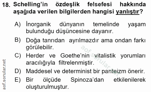 18. soru: Schelling'in özdeşlik felsefesi hakkında aşağıda verilen bilgilerden hangisi yanlıştır? A) Inorganik dünyanın l temel…
